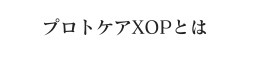 プロトケアXOPとは